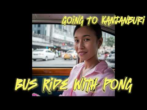 Bus Ride With Pong To Kanjanburi – Bangkok Date  – Cute Thai Girl